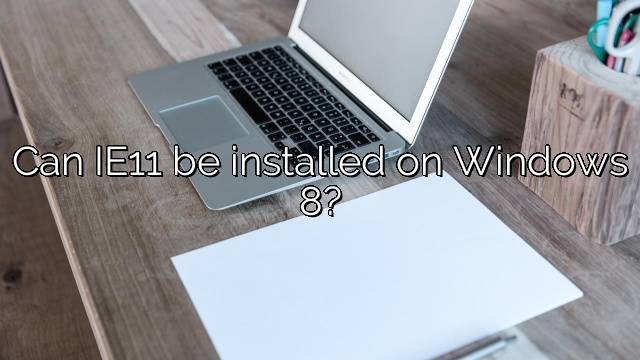 Can IE11 be installed on Windows 8?