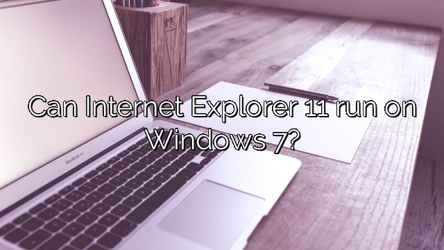 Can Internet Explorer 11 run on Windows 7?