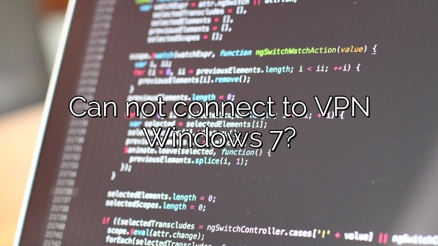 Can not connect to VPN Windows 7?