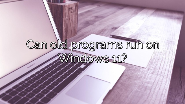 Can old programs run on Windows 11?