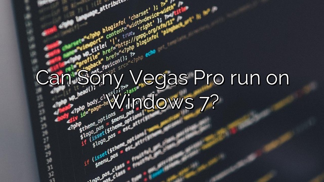 Can Sony Vegas Pro run on Windows 7?