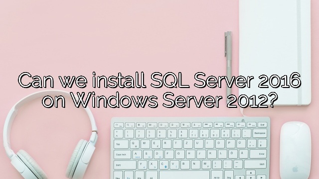 Can we install SQL Server 2016 on Windows Server 2012?