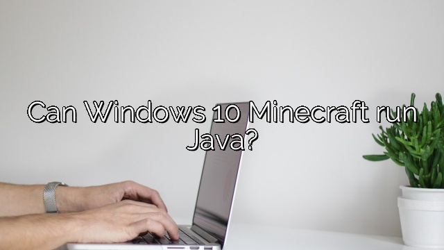 Can Windows 10 Minecraft run Java?