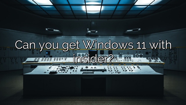 Can you get Windows 11 with insider?