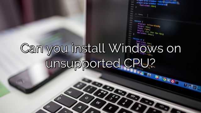Can you install Windows on unsupported CPU?