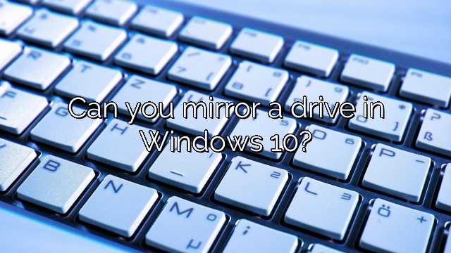 Can you mirror a drive in Windows 10?