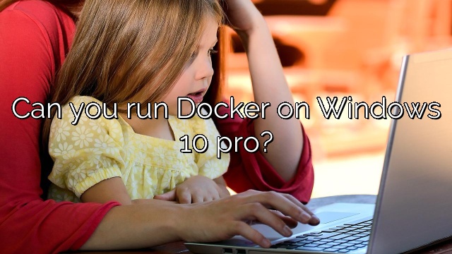 Can you run Docker on Windows 10 pro?
