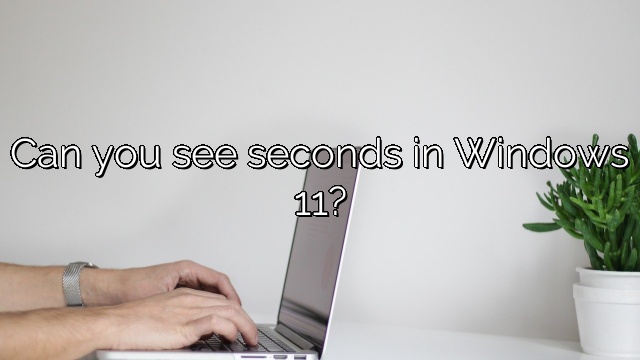 Can you see seconds in Windows 11?