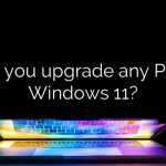 Can you upgrade any PC to Windows 11?