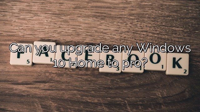 Can you upgrade any Windows 10 Home to pro?