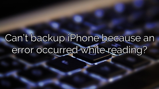Can’t backup iPhone because an error occurred while reading?