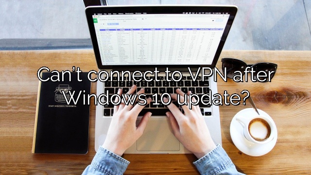 Can’t connect to VPN after Windows 10 update?