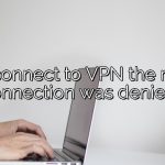 Can't connect to VPN the remote connection was denied?