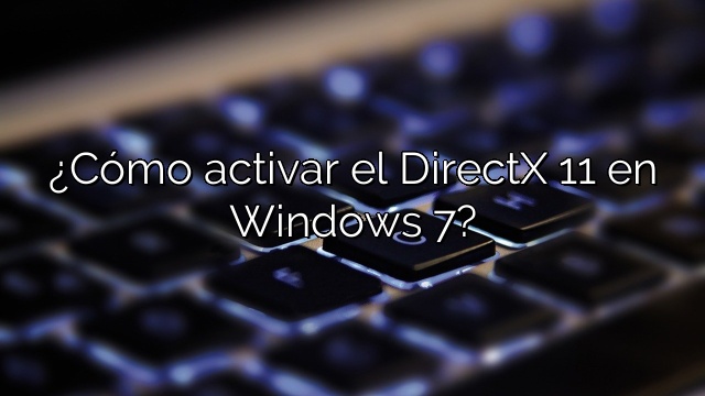 ¿Cómo activar el DirectX 11 en Windows 7?