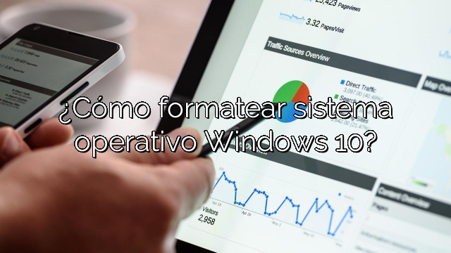 ¿Cómo formatear sistema operativo Windows 10?