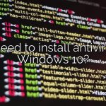 Do I need to install antivirus for Windows 10?