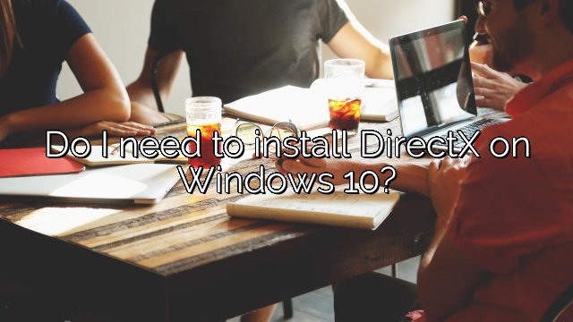 Do I need to install DirectX on Windows 10?