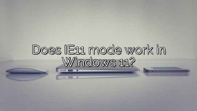 Does IE11 mode work in Windows 11?