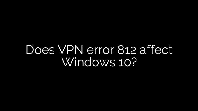 Does VPN error 812 affect Windows 10?