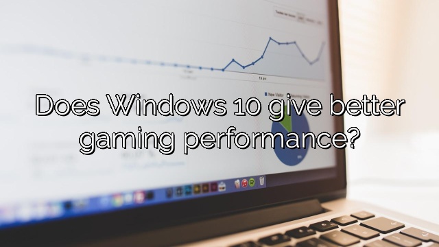 Does Windows 10 give better gaming performance?