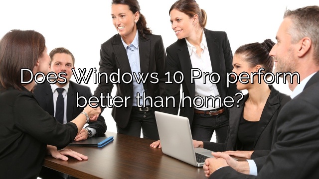 Does Windows 10 Pro perform better than home?