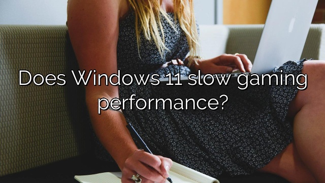Does Windows 11 slow gaming performance?