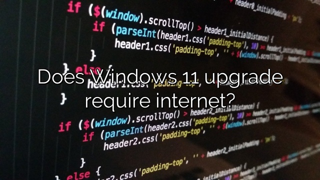 Does Windows 11 upgrade require internet?