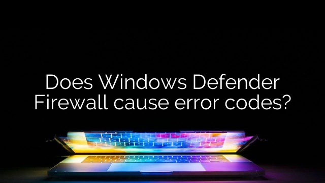 Does Windows Defender Firewall cause error codes?