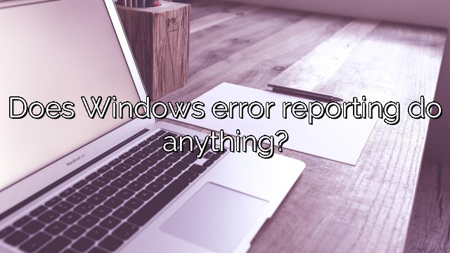 Does Windows error reporting do anything?