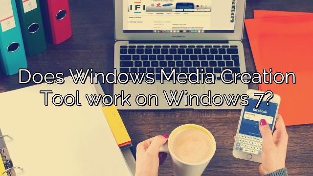 Does Windows Media Creation Tool work on Windows 7?