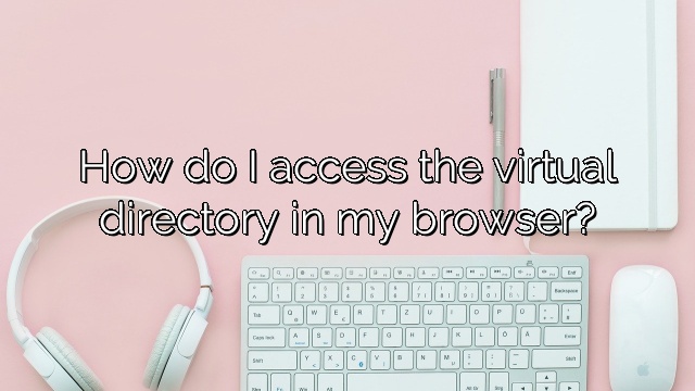 How do I access the virtual directory in my browser?