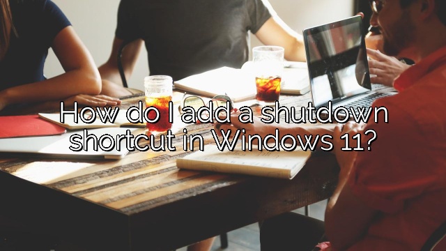 How do I add a shutdown shortcut in Windows 11?