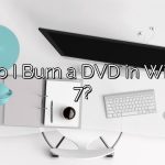 How do I Burn a DVD in Windows 7?