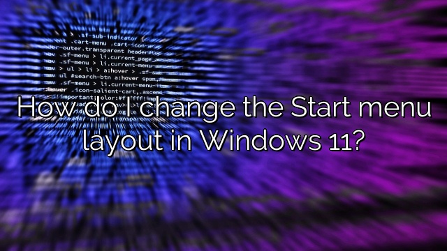 How do I change the Start menu layout in Windows 11?