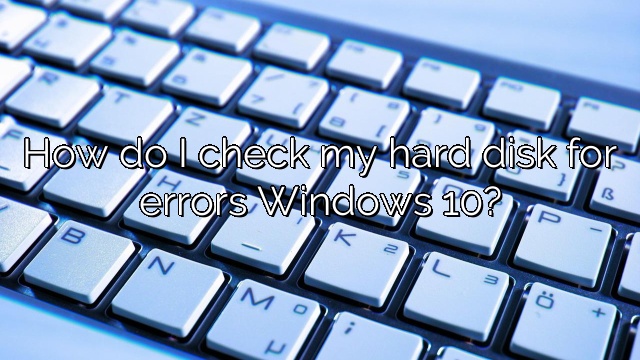 How do I check my hard disk for errors Windows 10?