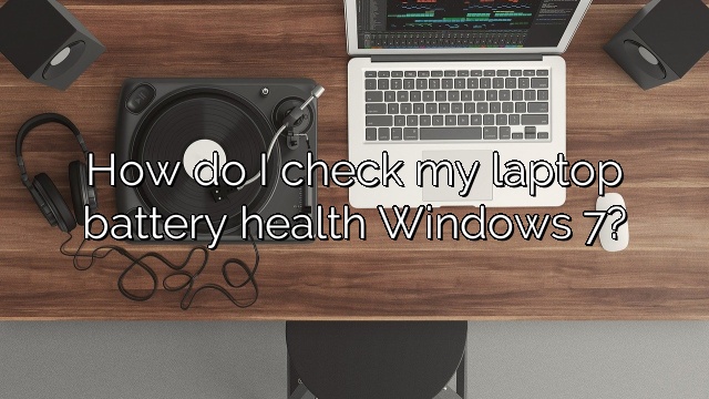 How do I check my laptop battery health Windows 7?