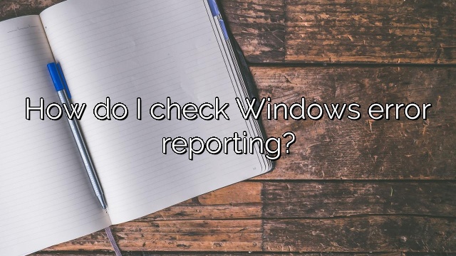 How do I check Windows error reporting?