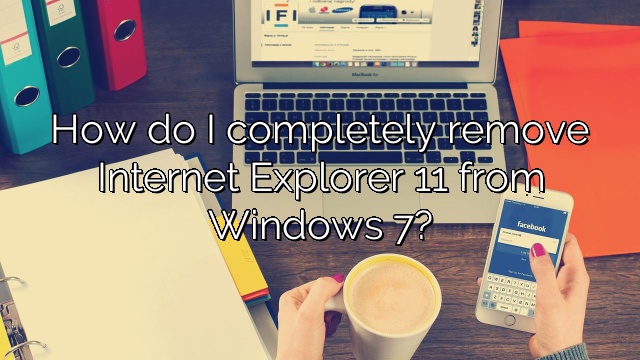 How do I completely remove Internet Explorer 11 from Windows 7?