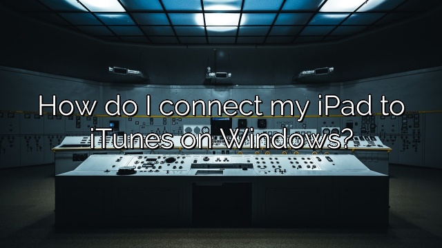 How do I connect my iPad to iTunes on Windows?
