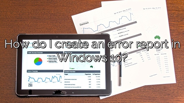 How do I create an error report in Windows 10?