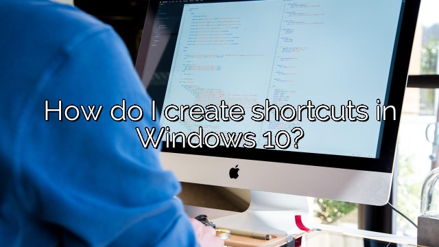 How do I create shortcuts in Windows 10?