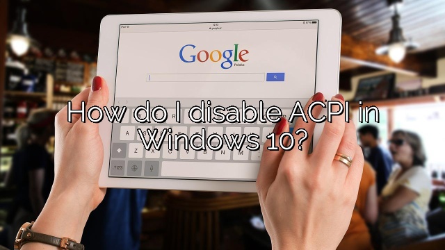 How do I disable ACPI in Windows 10?
