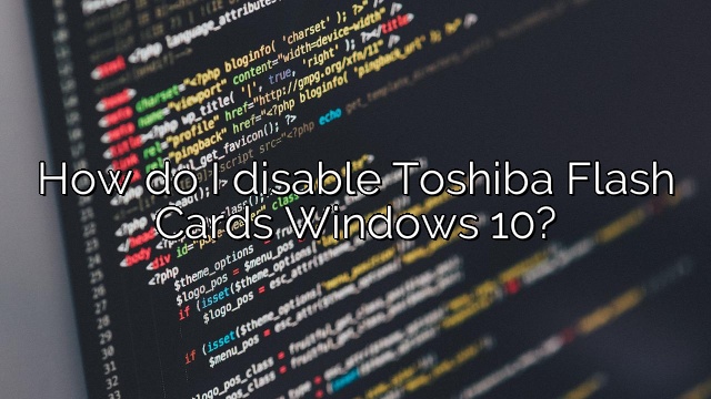 How do I disable Toshiba Flash Cards Windows 10?