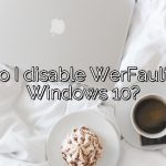 How do I disable WerFault exe in Windows 10?
