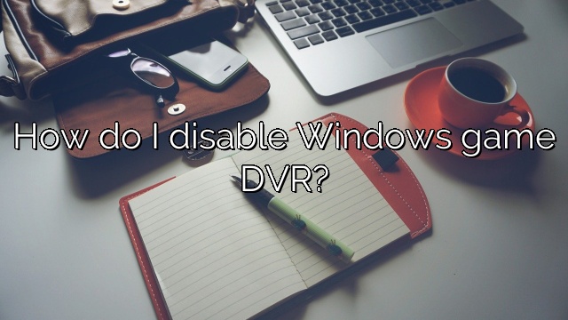 How do I disable Windows game DVR?