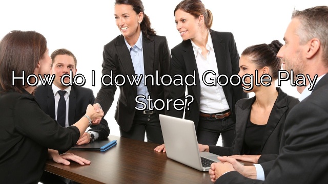 How do I download Google Play Store?