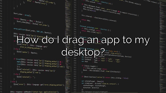 How do I drag an app to my desktop?