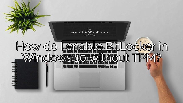 How do I enable BitLocker in Windows 10 without TPM?