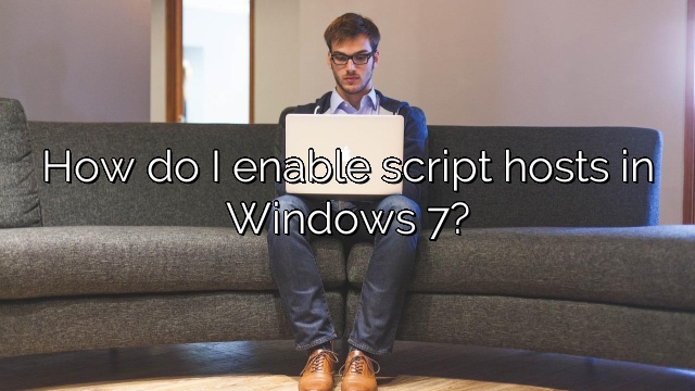 How do I enable script hosts in Windows 7?