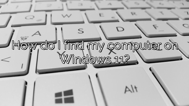 How do I find my computer on Windows 11?